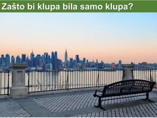 Zašto bi klupa bila samo klupa?
 
