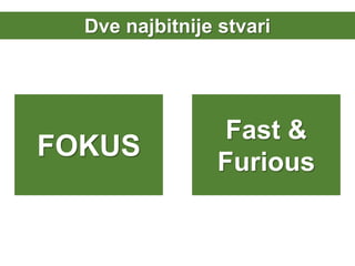 FOKUS
Fast &
Furious
Dve najbitnije stvari
 
