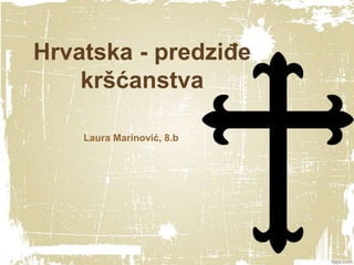 Hrvatska - predziđe
    kršćanstva

    Laura Marinović, 8.b
 