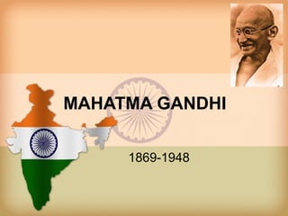 MAHATMA GANDHI
1869-1948
 