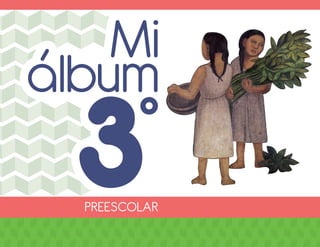 PREESCOLAR
álbum
Mi
3
Portadilla_Mi_Album_tercero.pdf 1 13/03/20 19:19
 