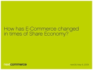 How has E-Commerce changed
in times of Share Economy?




                      next09, May 6, 2009
 