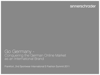 Go Germany -
Conquering the German Online Market
as an International Brand

Frankfurt, 2nd Sportwear International E-Fashion Summit 2011
 