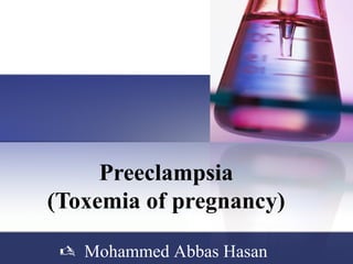Preeclampsia
(Toxemia of pregnancy)
 Mohammed Abbas Hasan
 