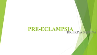 PRE-ECLAMPSIA
DR.PRIYA SAXENA
 
