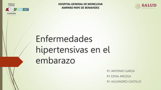 Enfermedades
hipertensivas en el
embarazo
R1 ANTONIO GARZA
R1 EDNA ARCEGA
R1 ALEJANDRO CASTILLO
 