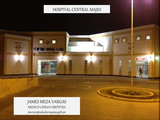 JAMES MEZA VARGAS
MEDICO GINECO OBSTETRA
jmezav@saludarequipa.gob.pe
HOSPITAL CENTRAL MAJES
 