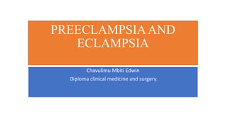 PREECLAMPSIAAND
ECLAMPSIA
Chavulimu Mbiti Edwin
Diploma clinical medicine and surgery.
 