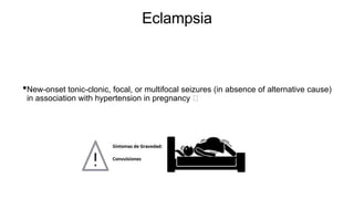 Eclampsia
•New-onset tonic-clonic, focal, or multifocal seizures (in absence of alternative cause)
in association with hypertension in pregnancy 🧬
 