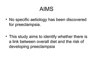 AIMS No specific aetiology has been discovered for preeclampsia.  This study aims to identify whether there is a link between overall diet and the risk of developing preeclampsia  