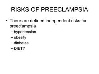 RISKS OF PREECLAMPSIA There are defined independent risks for preeclampsia  hypertension obesity  diabetes  DIET? 