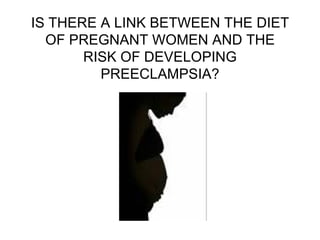 IS THERE A LINK BETWEEN THE DIET OF PREGNANT WOMEN AND THE RISK OF DEVELOPING PREECLAMPSIA? 