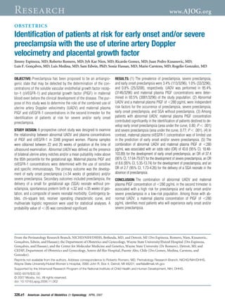 Research                                                                                                             www. AJOG.org

OBSTETRICS
Identiﬁcation of patients at risk for early onset and/or severe
preeclampsia with the use of uterine artery Doppler
velocimetry and placental growth factor
Jimmy Espinoza, MD; Roberto Romero, MD; Jyh Kae Nien, MD; Ricardo Gomez, MD; Juan Pedro Kusanovic, MD;
Luis F. Gonçalves, MD; Luis Medina, MD; Sam Edwin, PhD; Sonia Hassan, MD; Mario Carstens, MD; Rogelio Gonzalez, MD


OBJECTIVE: Preeclampsia has been proposed to be an antiangio-               RESULTS: (1) The prevalence of preeclampsia, severe preeclampsia,
genic state that may be detected by the determination of the con-           and early onset preeclampsia were 3.4% (113/3296), 1.0% (33/3296),
centrations of the soluble vascular endothelial growth factor recep-        and 0.8% (25/3208), respectively. UADV was performed in 95.4%
tor-1 (sVEGFR-1) and placental growth factor (PlGF) in maternal             (3146/3296) and maternal plasma PlGF concentrations were deter-
blood even before the clinical development of the disease. The pur-         mined in 93.5% (3081/3296) of the study population. (2) Abnormal
pose of this study was to determine the role of the combined use of         UADV and a maternal plasma PlGF of 280 pg/mL were independent
uterine artery Doppler velocimetry (UADV) and maternal plasma               risk factors for the occurrence of preeclampsia, severe preeclampsia,
PlGF and sVEGFR-1 concentrations in the second trimester for the            early onset preeclampsia, and SGA without preeclampsia. (3) Among
identiﬁcation of patients at risk for severe and/or early onset             patients with abnormal UADV, maternal plasma PlGF concentration
preeclampsia.                                                               contributed signiﬁcantly in the identiﬁcation of patients destined to de-
                                                                            velop early onset preeclampsia (area under the curve, 0.80; P .001)
STUDY DESIGN: A prospective cohort study was designed to examine            and severe preeclampsia (area under the curve, 0.77; P .001). (4) In
the relationship between abnormal UADV and plasma concentrations            contrast, maternal plasma sVEGFR-1 concentration was of limited use
of PlGF and sVEGFR-1 in 3348 pregnant women. Plasma samples                 in the prediction of early onset and/or severe preeclampsia. (5) The
were obtained between 22 and 26 weeks of gestation at the time of           combination of abnormal UADV and maternal plasma PlGF of 280
ultrasound examination. Abnormal UADV was deﬁned as the presence            pg/mL was associated with an odds ratio (OR) of 43.8 (95% CI, 18.48-
of bilateral uterine artery notches and/or a mean pulsatility index above   103.89) for the development of early onset preeclampsia, an OR of 37.4
the 95th percentile for the gestational age. Maternal plasma PlGF and       (95% CI, 17.64-79.07) for the development of severe preeclampsia, an OR
sVEGFR-1 concentrations were determined with the use of sensitive           of 8.6 (95% CI, 5.35-13.74) for the development of preeclampsia, and an
and speciﬁc immunoassays. The primary outcome was the develop-              OR of 2.7 (95% CI, 1.73-4.26) for the delivery of a SGA neonate in the
ment of early onset preeclampsia ( 34 weeks of gestation) and/or            absence of preeclampsia.
severe preeclampsia. Secondary outcomes included preeclampsia, the          CONCLUSION: The combination of abnormal UADV and maternal
delivery of a small for gestational age (SGA) neonate without pre-          plasma PlGF concentration of 280 pg/mL in the second trimester is
eclampsia, spontaneous preterm birth at 32 and 35 weeks of ges-             associated with a high risk for preeclampsia and early onset and/or
tation, and a composite of severe neonatal morbidity. Contingency ta-       severe preeclampsia in a low-risk population. Among those with ab-
bles, chi-square test, receiver operating characteristic curve, and         normal UADV, a maternal plasma concentration of PlGF of 280
multivariate logistic regression were used for statistical analyses. A      pg/mL identiﬁes most patients who will experience early onset and/or
probability value of .05 was considered signiﬁcant.                         severe preeclampsia.




From the Perinatology Research Branch, NICHD/NIH/DHHS, Bethesda, MD, and Detroit, MI (Drs Espinoza, Romero, Nien, Kusanovic,
Gonçalves, Edwin, and Hassan); the Department of Obstetrics and Gynecology, Wayne State University/Hutzel Hospital (Drs Espinoza,
Gonçalves, and Hassan), and the Center for Molecular Medicine and Genetics, Wayne State University (Dr Romero), Detroit, MI; and
CEDIP, Department of Obstetrics and Gynecology, Sotero del Rio Hospital, Puente Alto, Chile (Drs Gomez, Medina, Carstens, and
Gonzalez).
Reprints not available from the authors. Address correspondence to Roberto Romero, MD, Perinatology Research Branch, NICHD/NIH/DHHS,
Wayne State University/Hutzel Women’s Hospital, 3990 John R, Box 4, Detroit, MI 48201; warﬁela@mail.nih.gov
Supported by the Intramural Research Program of the National Institute of Child Health and Human Development, NIH, DHHS.
0002-9378/$32.00
© 2007 Mosby, Inc. All rights reserved.
doi: 10.1016/j.ajog.2006.11.002



326.e1 American Journal of Obstetrics & Gynecology APRIL 2007
 