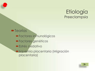 Etiología

Preeclampsia

Teorías
Factores inmunológicos

Factores genéticos
Estrés oxidativo
Isquemia placentaria (Migración
placentaria)

 