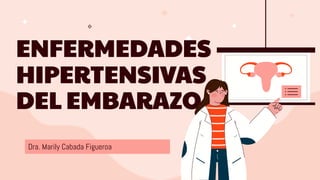 ENFERMEDADES
HIPERTENSIVAS
DEL EMBARAZO
Dra. Marily Cabada Figueroa
 