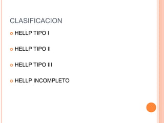 CLASIFICACION
   HELLP TIPO I

   HELLP TIPO II

   HELLP TIPO III

   HELLP INCOMPLETO
 
