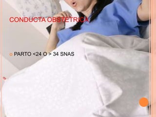 CONDUCTA OBSTETRICA




   PARTO <24 O > 34 SNAS
 