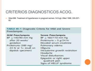 CRITERIOS DIAGNOSTICOS ACOG.
   Sibai BM. Treatment of hypertension in pregnant women. N Engl J Med 1996; 335:257-
    65.
 