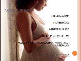 CONTROL TENSIONAL
                                                      HIDRALAZINA

                                                          LABETALOL

                                              NITROPRUSIATO

                                 NIFEDIPINO (NO FDA?)

        ACOG Y NHBEP HIDRALAZINA (PRIMERA LINEA?)
                                    LABETALOL


                           A G euser, phd; M J. cipolla, phd stroke. 2009;40:1169-1175
 