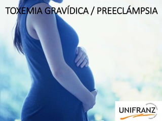 TOXEMIA GRAVÍDICA / PREECLÁMPSIA
 
