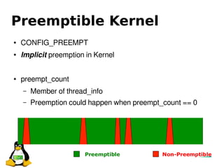 Preemptible Kernel
● CONFIG_PREEMPT
● Implicit preemption in Kernel
● preempt_count
– Member of thread_info
– Preemption could happen when preempt_count == 0
 
