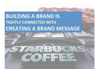 BUILDING	A	BRAND	IS		
TIGHTLY	CONNECTED	WITH		
CREATING	A	BRAND	MESSAGE	
 