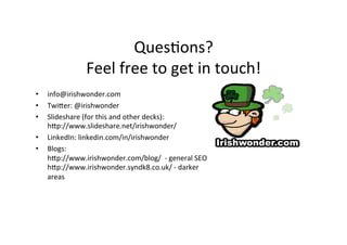 Ques6ons?		
Feel	free	to	get	in	touch!	
•  info@irishwonder.com	
•  TwiEer:	@irishwonder	
•  Slideshare	(for	this	and	othe...