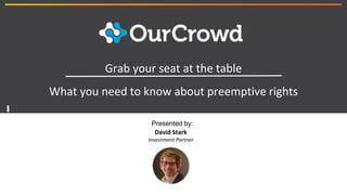 1
Grab your seat at the table
What you need to know about preemptive rights
David Stark
Investment Partner
Presented by:
 