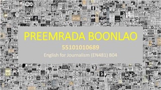 PREEMRADA BOONLAO
55101010689
English for Journalism (EN481) B04
 