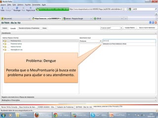 Problema: DenguePerceba que o MeuProntuario já busca este problema para ajudar o seu atendimento.