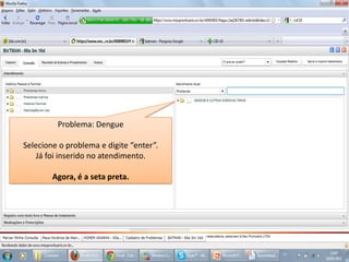 Problema: DengueSelecione o problema e digite “enter”.Já foi inserido no atendimento.Agora, é a seta preta.