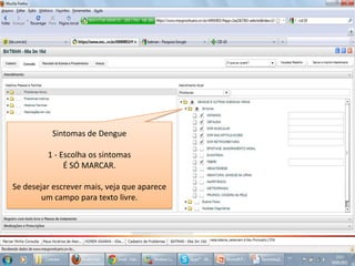 Sintomas de Dengue1 - Escolha os sintomasÉ SÓ MARCAR.Se desejar escrever mais, veja que aparece um campo para texto livre.