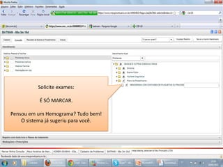 Solicite exames:É SÓ MARCAR.Pensou em um Hemograma? Tudo bem!O sistema já sugeriu para você.