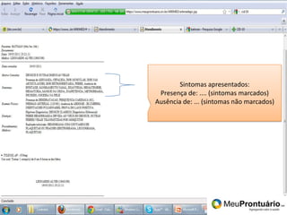 Pronto!Sintomas apresentados:Presença de: .... (sintomas marcados)Ausência de: ... (sintomas não marcados)
