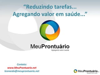 “Reduzindo tarefas...Agregando valor em saúde...”Contato:www.MeuProntuario.netleonardo@meuprontuario.net
