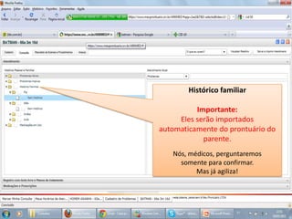 Histórico familiarImportante:Eles serão importados automaticamente do prontuário do parente.Nós, médicos, perguntaremos somente para confirmar.Mas já agiliza!
