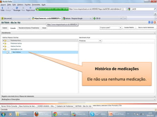 Histórico de medicaçõesEle não usa nenhuma medicação.