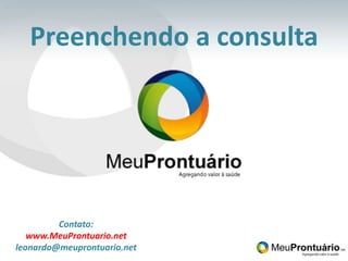 Preenchendo a consulta Contato: www.MeuProntuario.net leonardo@meuprontuario.net 