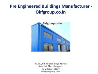 Pre Engineered Buildings Manufacturer -
Bkfgroup.co.in
No.367,NH-8,Badam Singh Market
Near Shiv Murti,Rangpuri,
New Delhi, 110037
info@bkfgroup.co.in
 