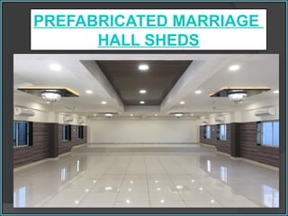 PREFABRICATED MARRIAGE
HALL SHEDS
 