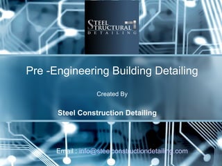 Steel Construction Detailing
Pre -Engineering Building Detailing
Created By
Email : info@steelconstructiondetailing.com
 