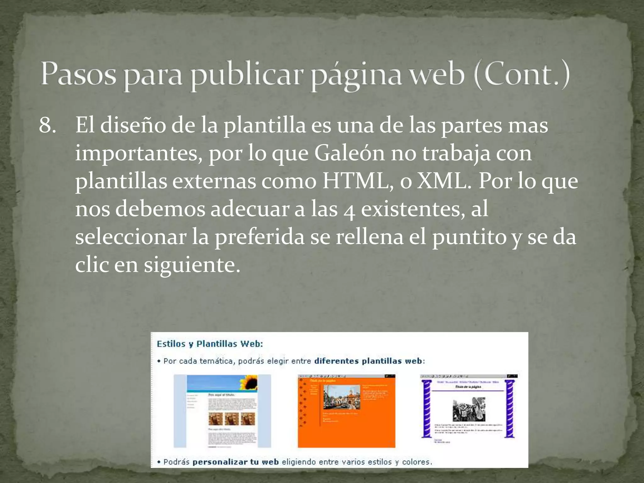 8. El diseño de la plantilla es una de las partes mas
   importantes, por lo que Galeón no trabaja con
   plantillas externas como HTML, o XML. Por lo que
   nos debemos adecuar a las 4 existentes, al
   seleccionar la preferida se rellena el puntito y se da
   clic en siguiente.
 