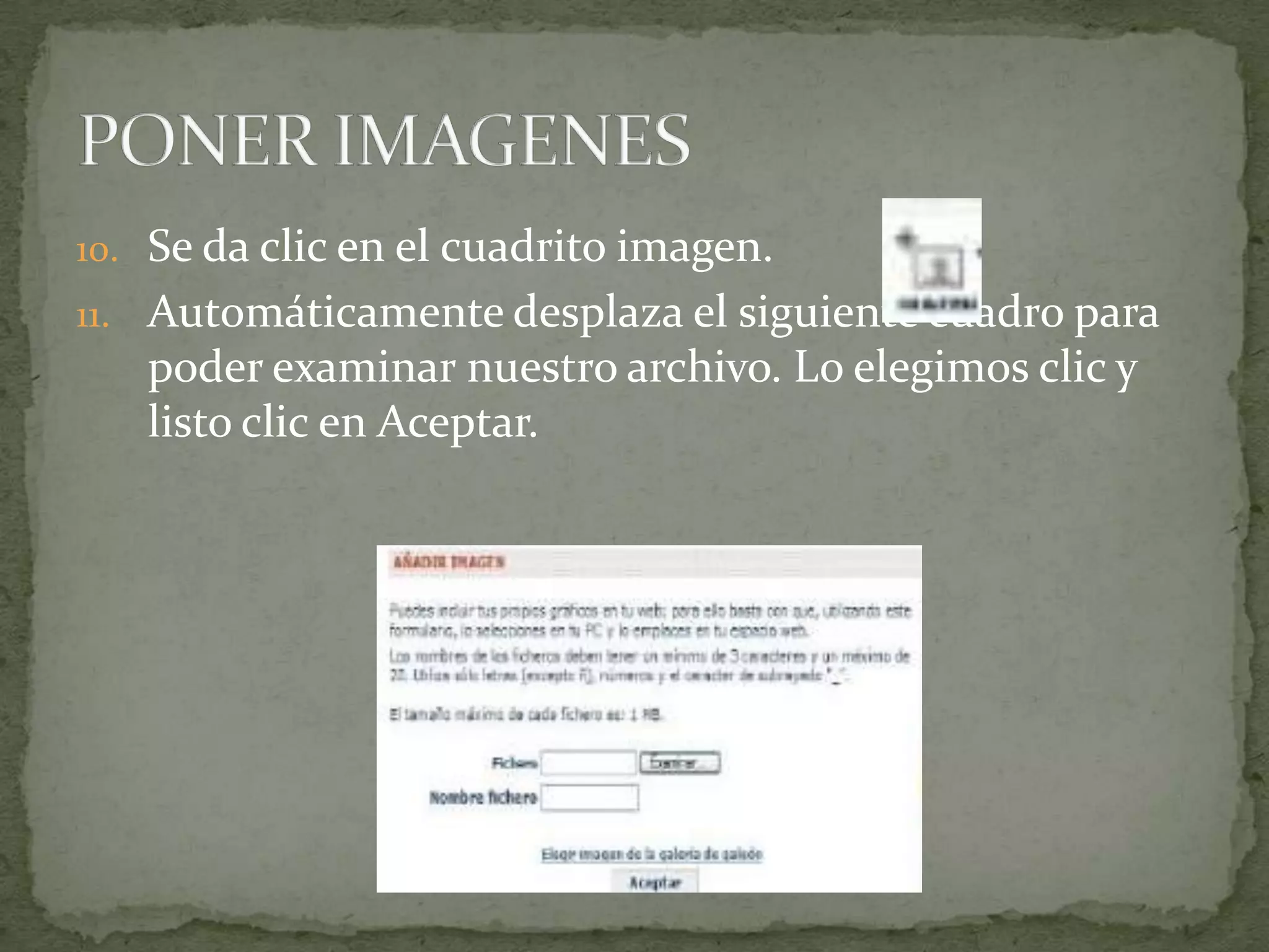 10. Se da clic en el cuadrito imagen.
11. Automáticamente desplaza el siguiente cuadro para
   poder examinar nuestro archivo. Lo elegimos clic y
   listo clic en Aceptar.
 