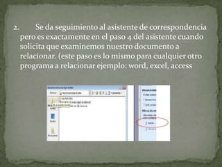 2.        Se da seguimiento al asistente de correspondencia
     pero es exactamente en el paso 4 del asistente cuando
     solicita que examinemos nuestro documento a
     relacionar. (este paso es lo mismo para cualquier otro
     programa a relacionar ejemplo: word, excel, access
 
