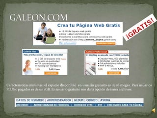 Características mínimas: el espacio disponible en usuario gratuito es de 16 megas. Para usuarios
PLUS o pagados es de un 1GB. En usuario gratuito nos da la opción de tener archivos:
 