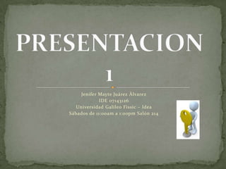 Jenifer Mayte Juárez Álvarez
             IDE 07143126
   Universidad Galileo Fissic – Idea
Sábados de 11:00am a 1:00pm Salón 214
 