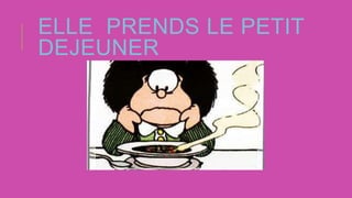 ELLE PRENDS LE PETIT
DEJEUNER
 