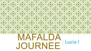 MAFALDA
JOURNEE
Lucia l
 
