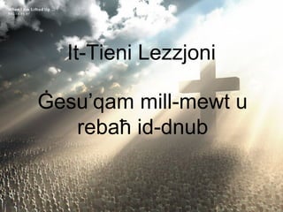 It-Tieni Lezzjoni
Ġesu’qam mill-mewt u
rebaħ id-dnub
 
