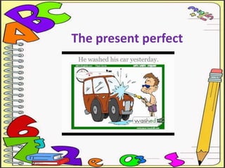 The present perfect
 